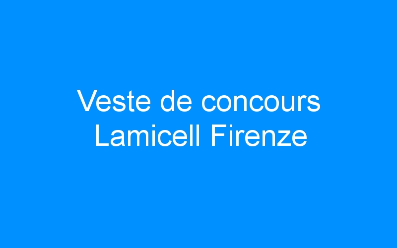 You are currently viewing Veste de concours Lamicell Firenze