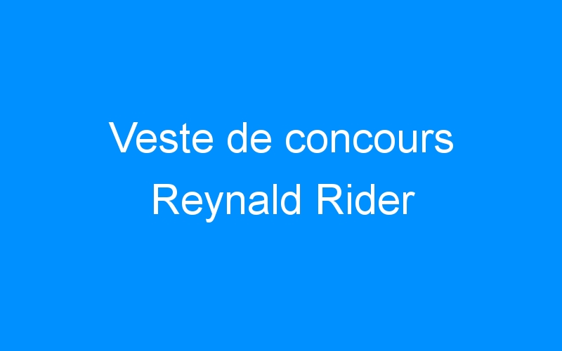You are currently viewing Veste de concours Reynald Rider