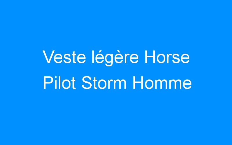 You are currently viewing Veste légère Horse Pilot Storm Homme
