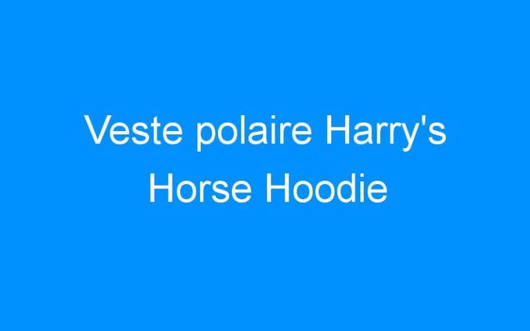 Lire la suite à propos de l’article Veste polaire Harry’s Horse Hoodie