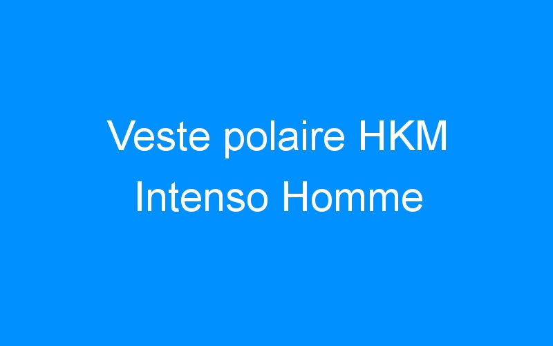You are currently viewing Veste polaire HKM Intenso Homme