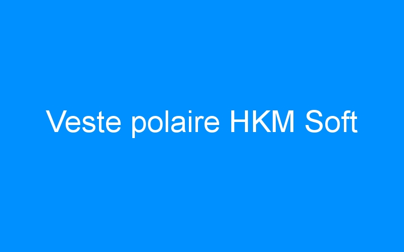 You are currently viewing Veste polaire HKM Soft