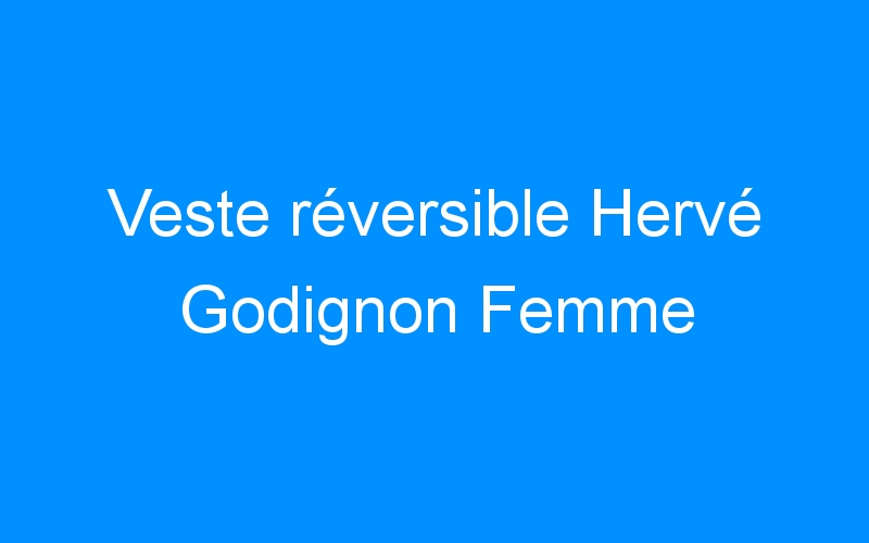 Veste réversible Hervé Godignon Femme