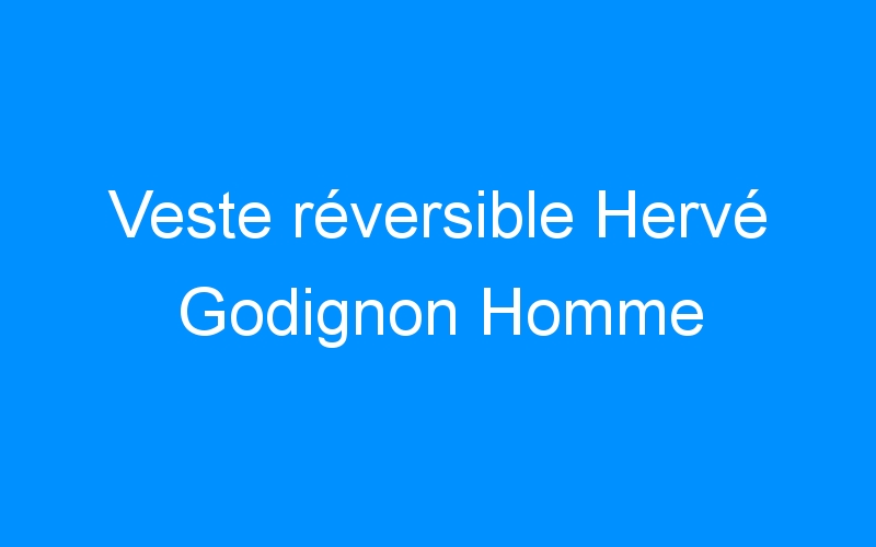 Veste réversible Hervé Godignon Homme